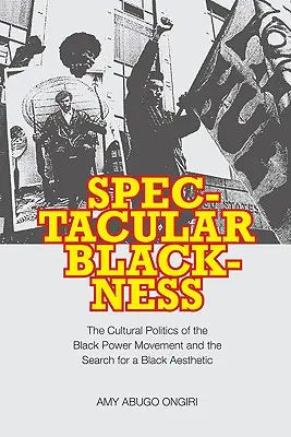 Negritud espectacular: La política cultural del movimiento Black Power y la búsqueda de una estética negra - Spectacular Blackness: The Cultural Politics of the Black Power Movement and the Search for a Black Aesthetic