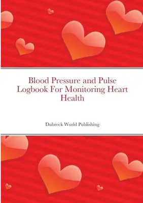 Cuaderno de presión arterial y pulso para controlar la salud del corazón - Blood Pressure and Pulse Logbook For Monitoring Heart Health