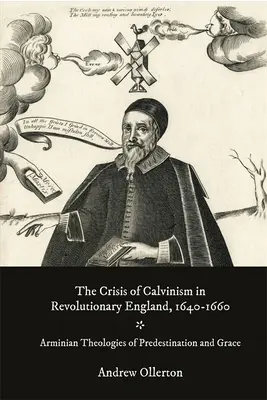 La crisis del calvinismo en la Inglaterra revolucionaria, 1640-1660: Teologías arminianas de la predestinación y la gracia - The Crisis of Calvinism in Revolutionary England, 1640-1660: Arminian Theologies of Predestination and Grace