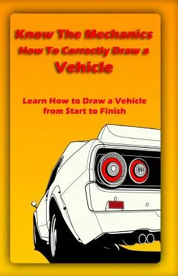 Conoce La Mecánica: Cómo Dibujar Correctamente un Vehículo: Aprende a Dibujar un Vehículo de Principio a Fin - Know The Mechanics: How To Correctly Draw a Vehicle: Learn How to Draw a Vehicle from Start to Finish