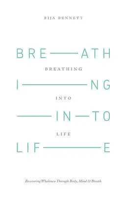 Respirar la vida: Recuperar la plenitud a través del cuerpo, la mente y la respiración - Breathing Into Life: Recovering Wholeness Through Body, Mind & Breath