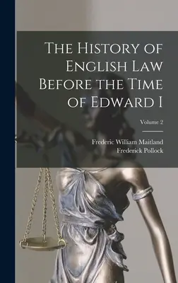 Historia del Derecho Inglés antes de Eduardo I; Volumen 2 - The History of English Law Before the Time of Edward I; Volume 2