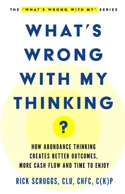 ¿Qué le pasa a mi forma de pensar? Cómo el Pensamiento de Abundancia Crea Mejores Resultados, Más Flujo de Dinero y Tiempo para Disfrutar - What's Wrong With My Thinking?: How Abundance Thinking Creates Better Outcomes, More Cash Flow, and Time to Enjoy