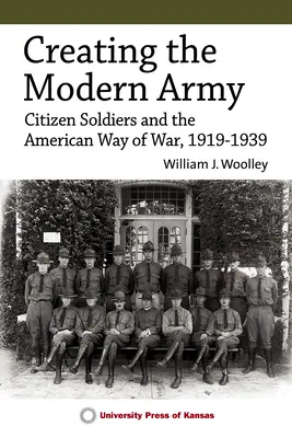 La creación del ejército moderno: Citizensoldiers and the American Way of War, 1919-1939 - Creating the Modern Army: Citizensoldiers and the American Way of War, 1919-1939