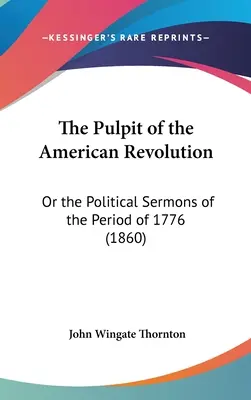 El púlpito de la Revolución Americana: O los sermones políticos del periodo de 1776 (1860) - The Pulpit of the American Revolution: Or the Political Sermons of the Period of 1776 (1860)