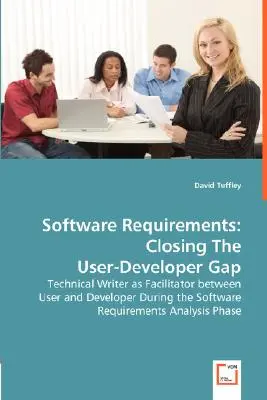 Requisitos de software: Cerrar la brecha entre el usuario y el desarrollador - El redactor técnico como facilitador entre el usuario y el desarrollador durante el proceso de solicitud de software - Software Requirements: Closing The User-Developer Gap - Technical Writer as Facilitator between User and Developer During the Software Requir