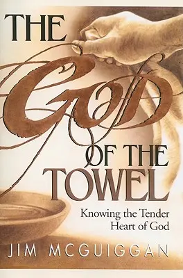 El Dios de la toalla: Conociendo el tierno corazón de Dios - The God of the Towel: Knowing the Tender Heart of God
