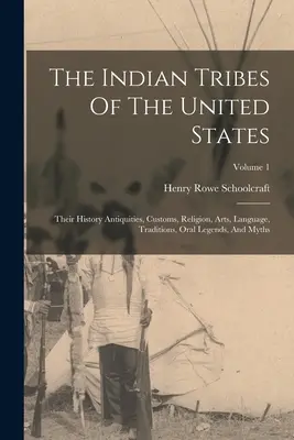 Las Tribus Indias De Los Estados Unidos: Su Historia Antigüedades, Costumbres, Religión, Artes, Lengua, Tradiciones, Leyendas Orales y Mitos; Volumen 1 - The Indian Tribes Of The United States: Their History Antiquities, Customs, Religion, Arts, Language, Traditions, Oral Legends, And Myths; Volume 1