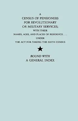 Censo de Pensionados por Servicios Militares o Revolucionarios; con sus nombres, edades y lugares de residencia bajo el ACTA para realizar el Sexto Censo de Pensionados por Servicios Militares o Revolucionarios. - Census of Pensioners for Revolutionary or Military Services; With Their Names, Ages, and Places of Residence Under the ACT for Taking the Sixth Ce