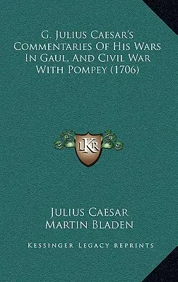 Comentarios de Julio César sobre sus guerras en las Galias y la guerra civil con Pompeyo (1706) - G. Julius Caesar's Commentaries Of His Wars In Gaul, And Civil War With Pompey (1706)