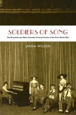 Soldados de la canción: Los Dumbells y otros grupos de concierto canadienses de la Primera Guerra Mundial - Soldiers of Song: The Dumbells and Other Canadian Concert Parties of the First World War