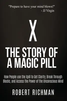 X: Historia de una píldora mágica: Cómo la gente utiliza la píldora X para obtener claridad, romper bloqueos y acceder al poder de lo inco - X: Story of a Magic Pill: How People Use the Xpill to Get Clarity, Break Through Blocks, and Access the Power of the Unco