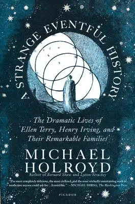 Una extraña historia llena de acontecimientos: Las dramáticas vidas de Ellen Terry, Henry Irving y sus notables familias - A Strange Eventful History: The Dramatic Lives of Ellen Terry, Henry Irving, and Their Remarkable Families