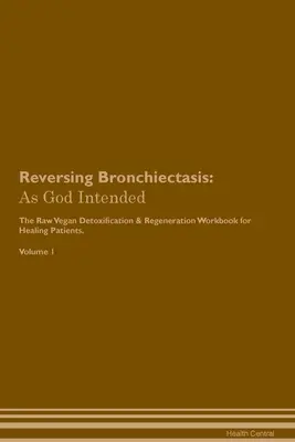 Cómo revertir la bronquiectasia: Como Dios manda El libro de trabajo de desintoxicación y regeneración a base de plantas crudiveganas para la curación de pacientes. Volumen 1 - Reversing Bronchiectasis: As God Intended The Raw Vegan Plant-Based Detoxification & Regeneration Workbook for Healing Patients. Volume 1