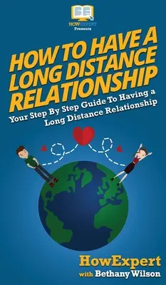 Cómo tener una relación a distancia: Tu guía paso a paso para tener una relación a distancia - How To Have a Long Distance Relationship: Your Step By Step Guide To Having a Long Distance Relationship