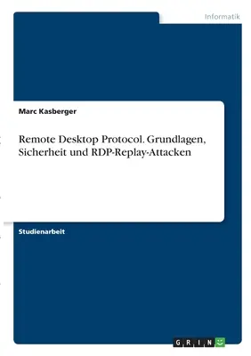 Protocolo de escritorio remoto. Fundamentos, seguridad y ataques de RDP-Replay - Remote Desktop Protocol. Grundlagen, Sicherheit und RDP-Replay-Attacken