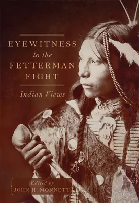 Eyewitness to the Fetterman Fight: Indian Views (Testigo presencial del combate de Fetterman: opiniones de los indios) - Eyewitness to the Fetterman Fight: Indian Views