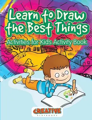 Aprende a Dibujar las Mejores Cosas Libro de Actividades para Niños - Learn to Draw the Best Things: Activities for Kids Activity Book