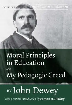 Principios morales en la educación y mi credo pedagógico de John Dewey: Con una introducción crítica de Patricia H. Hinchey - Moral Principles in Education and My Pedagogic Creed by John Dewey: With a Critical Introduction by Patricia H. Hinchey