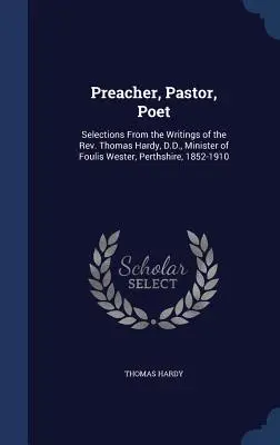 Predicador, Pastor, Poeta: Selecciones de los escritos del reverendo Thomas Hardy, D.D., ministro de Foulis Wester, Perthshire, 1852-1910 - Preacher, Pastor, Poet: Selections From the Writings of the Rev. Thomas Hardy, D.D., Minister of Foulis Wester, Perthshire, 1852-1910