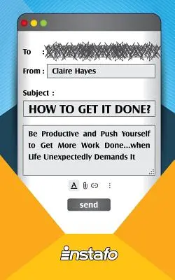 Cómo conseguirlo: Sé productivo y esfuérzate por hacer más trabajo... cuando la vida te lo exija inesperadamente. - How to Get It Done?: Be Productive and Push Yourself to Get More Work Done...when Life Unexpectedly Demands It