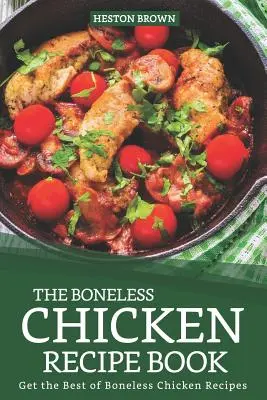 El libro de recetas de pollo deshuesado: Obtenga lo mejor de las recetas de pollo deshuesado - The Boneless Chicken Recipe Book: Get the Best of Boneless Chicken Recipes