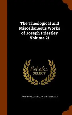 Las Obras Teológicas y Misceláneas de Joseph Priestley Volumen 21 - The Theological and Miscellaneous Works of Joseph Priestley Volume 21