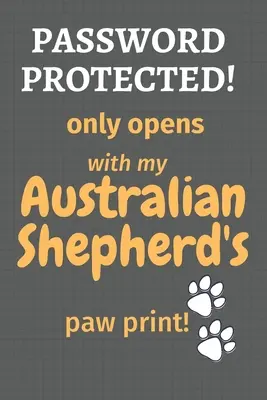 Password Protected! sólo se abre con la huella de la pata de mi Pastor Australiano! Para los fans del Pastor Australiano - Password Protected! only opens with my Australian Shepherd's paw print!: For Australian Shepherd Dog Fans