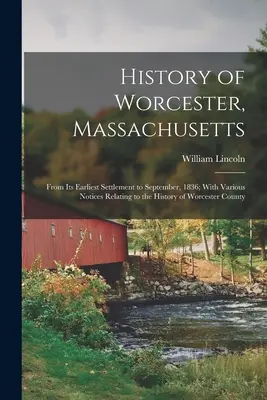 Historia de Worcester, Massachusetts: Desde sus primeros asentamientos hasta septiembre de 1836; con diversas notas relacionadas con la historia del condado de Worcester - History of Worcester, Massachusetts: From Its Earliest Settlement to September, 1836; With Various Notices Relating to the History of Worcester County