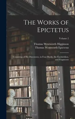 Las obras de Epicteto: Consistente en sus discursos, en cuatro libros, el Enchiridion, y Fragmentos; Volumen 2 - The Works of Epictetus: Consisting of His Discourses, in Four Books, the Enchiridion, and Fragments; Volume 2