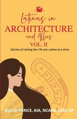 Latinas in Architecture and Allies Vol II: Stories of raising the 1% one Latina at a time (en inglés) - Latinas in Architecture and Allies Vol II: Stories of raising the 1% one Latina at a time