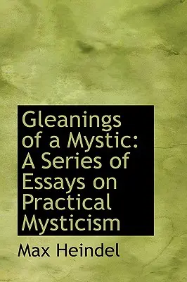 Espigas de un místico: Una serie de ensayos sobre misticismo práctico - Gleanings of a Mystic: A Series of Essays on Practical Mysticism