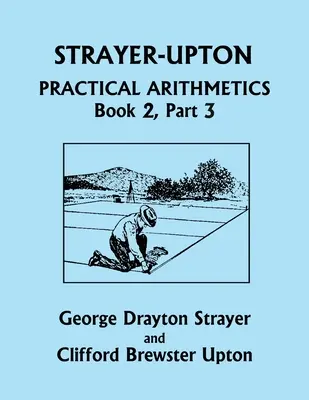 Aritmética Práctica Strayer-Upton LIBRO 2, Parte 3 (Clásicos de ayer) - Strayer-Upton Practical Arithmetics BOOK 2, Part 3 (Yesterday's Classics)