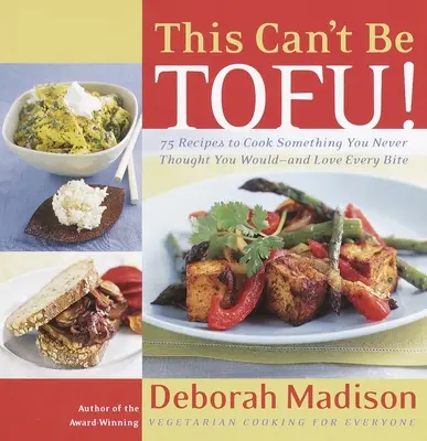 Esto no puede ser tofu: 75 recetas para cocinar algo que nunca pensó que haría... y disfrutar de cada bocado. - This Can't Be Tofu!: 75 Recipes to Cook Something You Never Thought You Would--And Love Every Bite