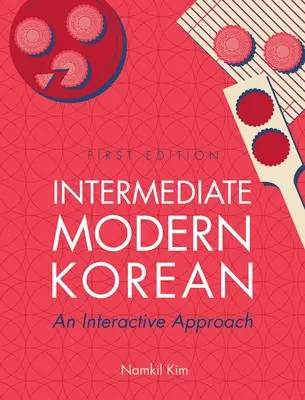 Coreano moderno intermedio: An Interactive Approach - Intermediate Modern Korean: An Interactive Approach