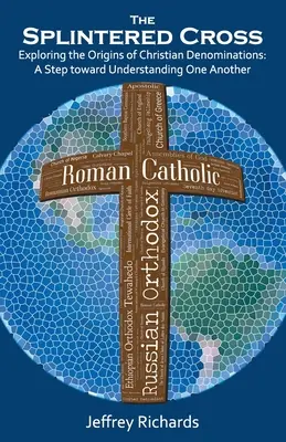 La cruz astillada: Explorando los orígenes de las confesiones cristianas: Un paso hacia la comprensión mutua - The Splintered Cross: Exploring the Origins of Christian Denominations: A Step Toward Understanding One Another