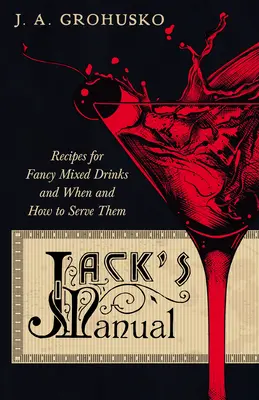 Manual de Jack - Recetas de bebidas mezcladas de fantasía y cuándo y cómo servirlas: Reimpresión de la edición de 1908 - Jack's Manual - Recipes for Fancy Mixed Drinks and When and How to Serve Them: A Reprint of the 1908 Edition