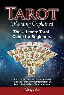 Lectura del Tarot Explicado: Visión General del Tarot, Fundamentos de la Lectura del Tarot, Arcanos Mayores y Menores, Interpretaciones, Historia, Técnicas de Lectura y Mor - Tarot Reading Explained: Tarot Overview, Basics of Tarot Reading, Major and Minor Arcana, Interpretations, History, Reading Techniques, and Mor