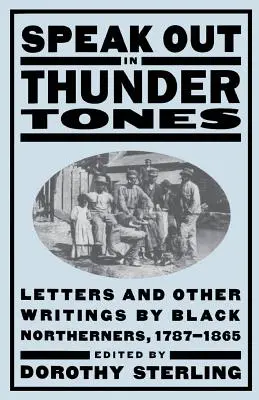 Speak Out in Thunder Tones: Cartas y otros escritos de norteños negros, 1787-1865 - Speak Out in Thunder Tones: Letters and Other Writings by Black Northerners, 1787-1865