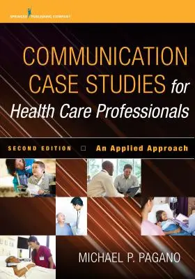 Casos prácticos de comunicación para profesionales sanitarios, segunda edición: Un enfoque aplicado - Communication Case Studies for Health Care Professionals, Second Edition: An Applied Approach