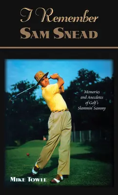 Recuerdo de Sam Snead: Recuerdos y anécdotas - I Remember Sam Snead: Memories and Anecdotes