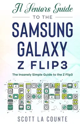 Guía para personas mayores sobre el Samsung Galaxy Z Flip3: Una guía increíblemente fácil para el Z Flip3 - A Senior's Guide to the Samsung Galaxy Z Flip3: An Insanely Easy Guide to the Z Flip3