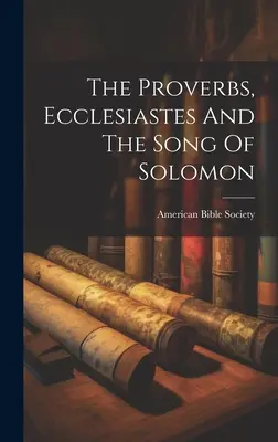 Los Proverbios, el Eclesiastés y el Cantar de los Cantares - The Proverbs, Ecclesiastes And The Song Of Solomon