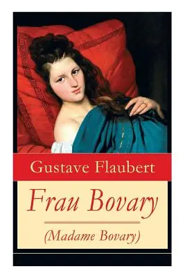 Frau Bovary (Madame Bovary): Emma Bovary, una de las mujeres más fascinantes de la literatura universal - Frau Bovary (Madame Bovary): Emma Bovary, eine der faszinierendsten Frauen der Weltliteratur