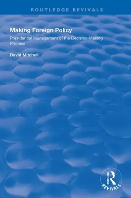 Hacer política exterior: La gestión presidencial del proceso de toma de decisiones - Making Foreign Policy: Presidential Management of the Decision-Making Process