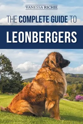 La guía completa de los Leonbergers: Cómo seleccionar, adiestrar, alimentar, ejercitar, socializar y amar a su nuevo cachorro Leonberger - The Complete Guide to Leonbergers: Selecting, Training, Feeding, Exercising, Socializing, and Loving Your New Leonberger Puppy