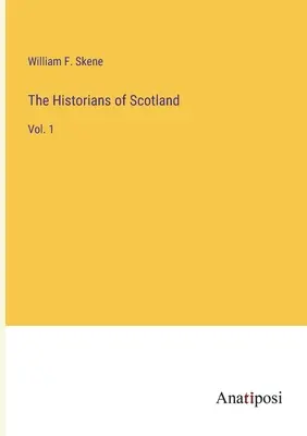 Los historiadores de Escocia: Vol. 1 - The Historians of Scotland: Vol. 1