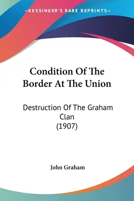 Estado De La Frontera En La Unión: Destrucción Del Clan Graham (1907) - Condition Of The Border At The Union: Destruction Of The Graham Clan (1907)