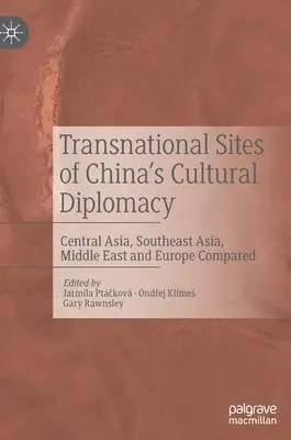 Sitios transnacionales de la diplomacia cultural china: Asia Central, Sudeste Asiático, Oriente Medio y Europa comparados - Transnational Sites of China's Cultural Diplomacy: Central Asia, Southeast Asia, Middle East and Europe Compared