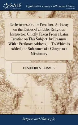 Eclesiastés; o, El Predicador. Un ensayo sobre los deberes de un instructor religioso público; Tomado principalmente de un tratado latino sobre este tema, por Erasm - Ecclesiastes; or, the Preacher. An Essay on the Duties of a Public Religious Instructor; Chiefly Taken From a Latin Treatise on This Subject, by Erasm